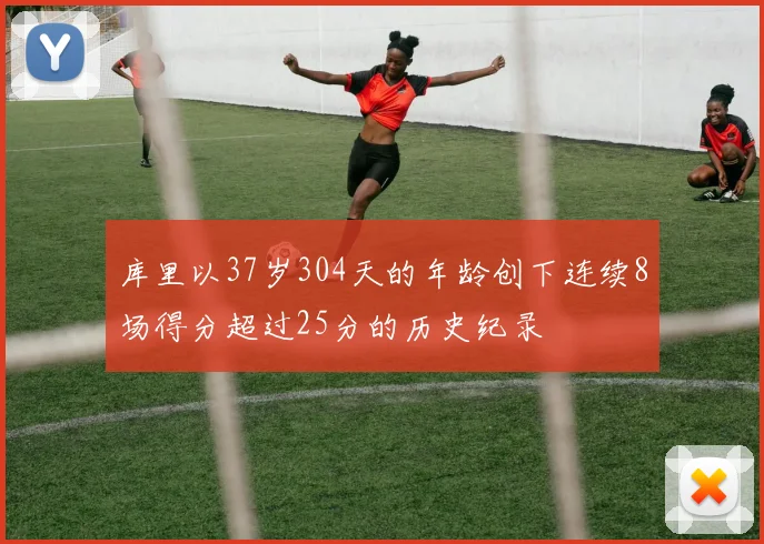 库里以37岁304天的年龄创下连续8场得分超过25分的历史纪录